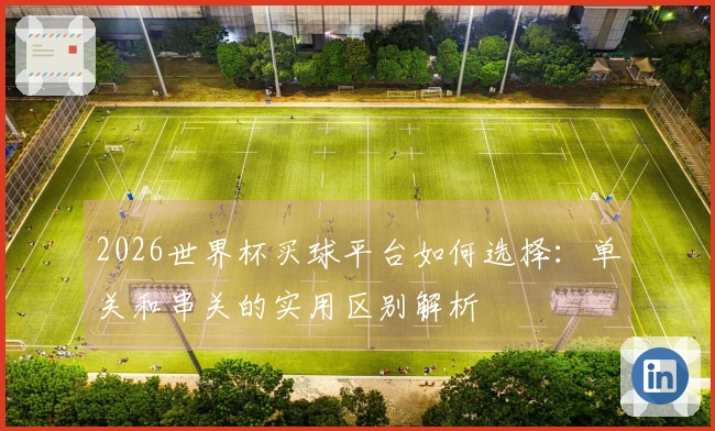 2026世界杯买球平台如何选择：单关和串关的实用区别解析