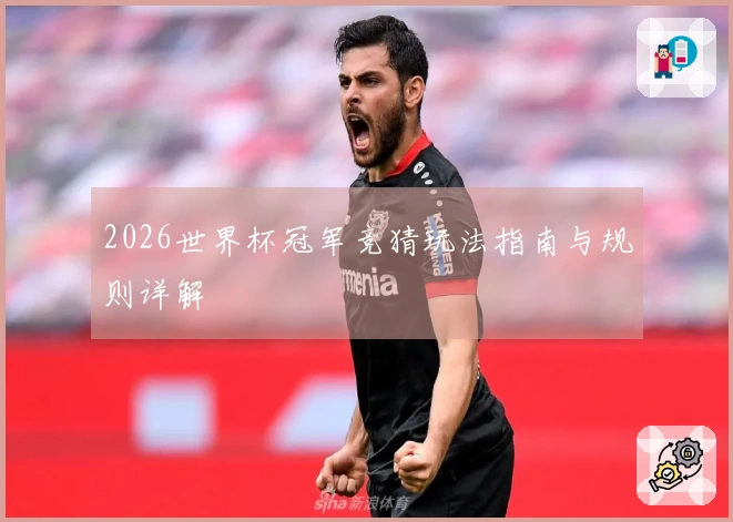 2026世界杯冠军竞猜玩法指南与规则详解
